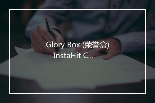 Glory Box (荣誉盒) - InstaHit Crew-歌词