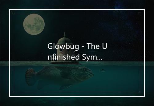 Glowbug - The Unfinished Sympathy-歌词