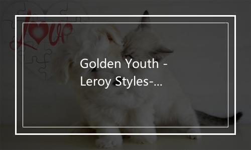 Golden Youth - Leroy Styles-歌词