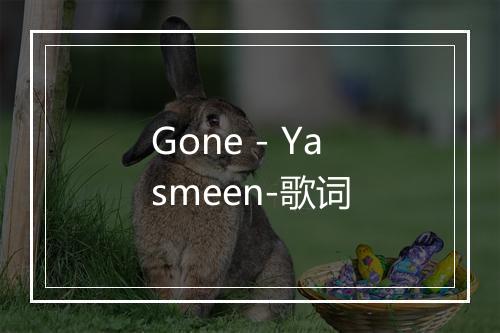 Gone - Yasmeen-歌词