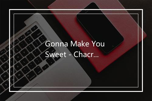 Gonna Make You Sweet - Chacra Music-歌词