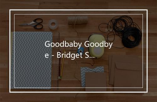 Goodbaby Goodbye - Bridget St