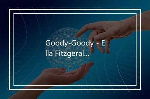 Goody-Goody - Ella Fitzgerald-歌词