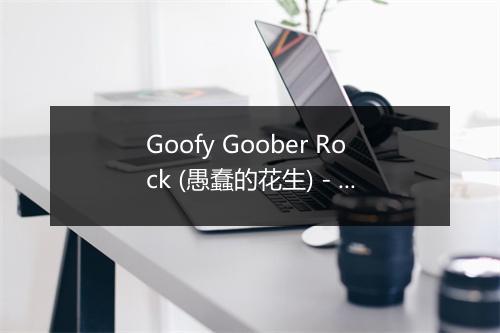 Goofy Goober Rock (愚蠢的花生) - Party City-歌词