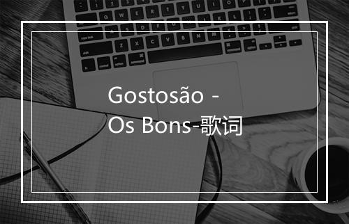 Gostosão - Os Bons-歌词