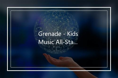 Grenade - Kids Music All-Stars-歌词