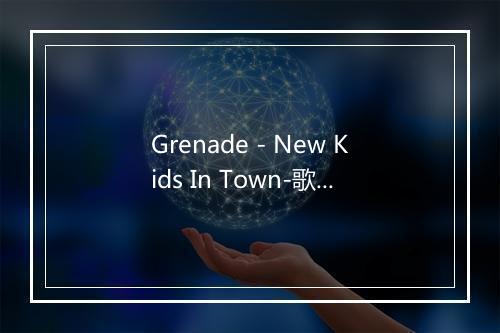 Grenade - New Kids In Town-歌词