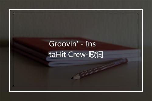 Groovin' - InstaHit Crew-歌词