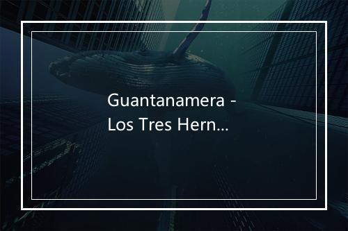 Guantanamera - Los Tres Hernández-歌词