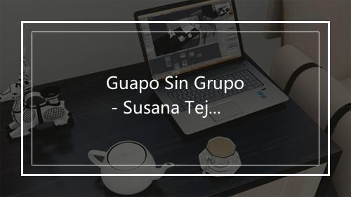 Guapo Sin Grupo - Susana Tejedor-歌词