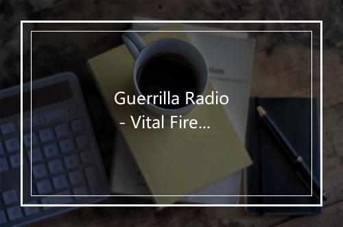 Guerrilla Radio - Vital Fire-歌词