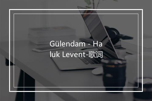 Gülendam - Haluk Levent-歌词