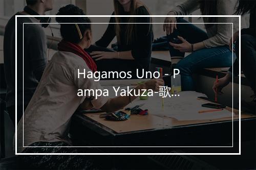 Hagamos Uno - Pampa Yakuza-歌词