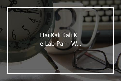 Hai Kali Kali Ke Lab Par - Wahab Khan-歌词