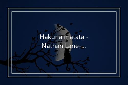 Hakuna matata - Nathan Lane-歌词