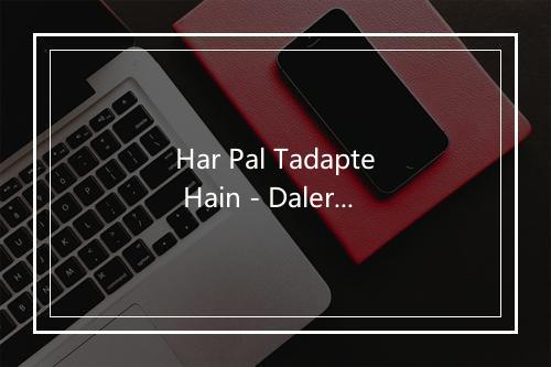 Har Pal Tadapte Hain - Daler Mehndi (达雷尔·马哈帝)-歌词