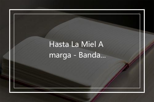 Hasta La Miel Amarga - Banda Pelillos-歌词