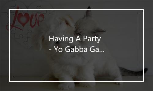 Having A Party - Yo Gabba Gabba-歌词