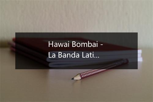 Hawai Bombai - La Banda Latina-歌词