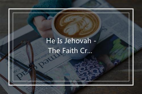 He Is Jehovah - The Faith Crew-歌词_1