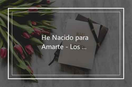 He Nacido para Amarte - Los Warahuaco-歌词