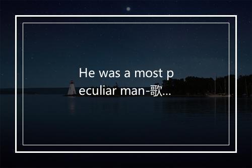 He was a most peculiar man-歌词