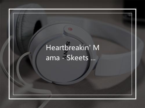 Heartbreakin' Mama - Skeets McDonald-歌词