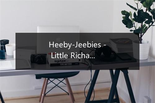 Heeby-Jeebies - Little Richard (小理查德)-歌词