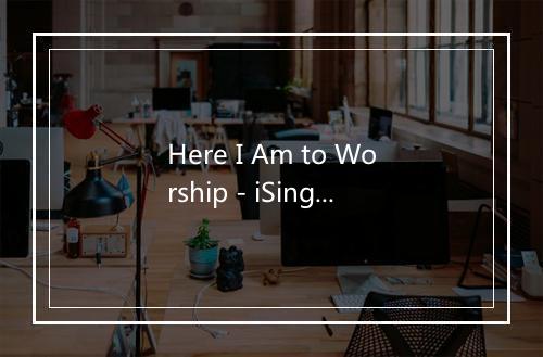 Here I Am to Worship - iSingWorship-歌词