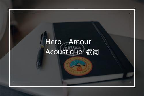 Hero - Amour Acoustique-歌词