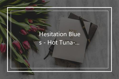 Hesitation Blues - Hot Tuna-歌词_2