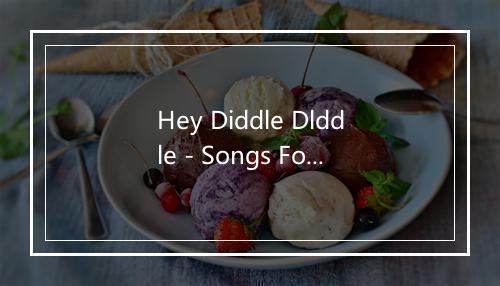 Hey Diddle Dlddle - Songs For Children-歌词