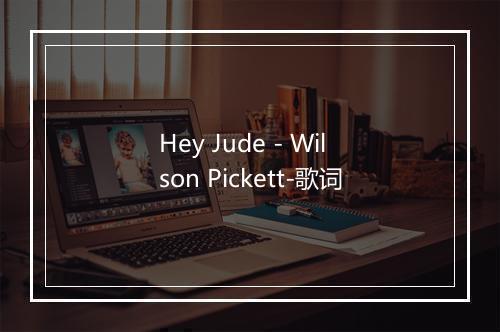 Hey Jude - Wilson Pickett-歌词