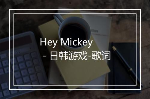 Hey Mickey - 日韩游戏-歌词