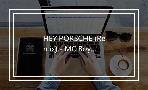 HEY PORSCHE (Remix) - MC Boy-歌词_2