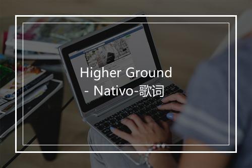 Higher Ground - Nativo-歌词