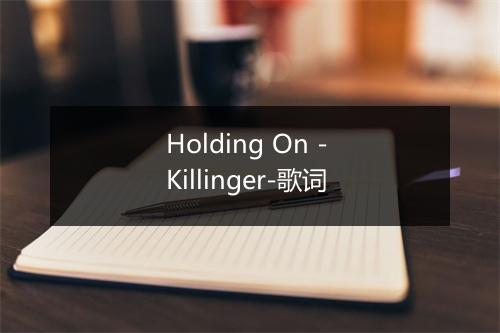 Holding On - Killinger-歌词