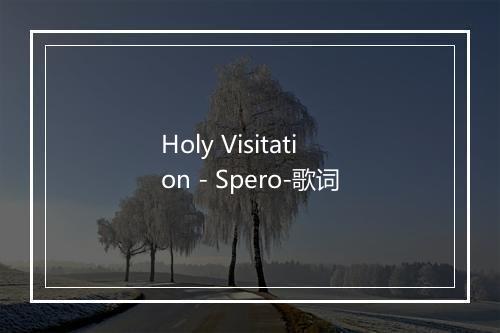 Holy Visitation - Spero-歌词