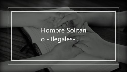 Hombre Solitario - Ilegales-歌词