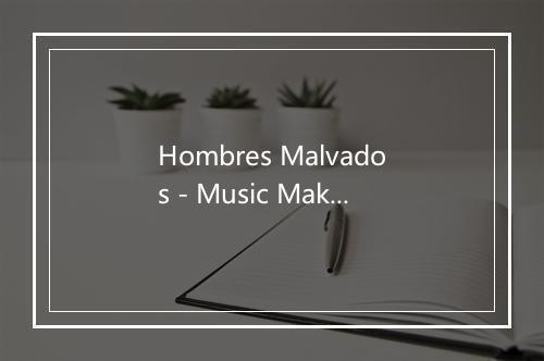 Hombres Malvados - Music Makers-歌词