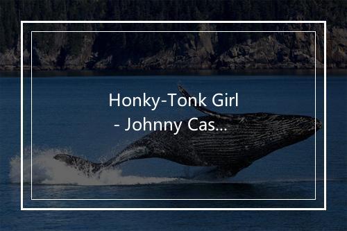 Honky-Tonk Girl - Johnny Cash (约翰尼·卡什)-歌词