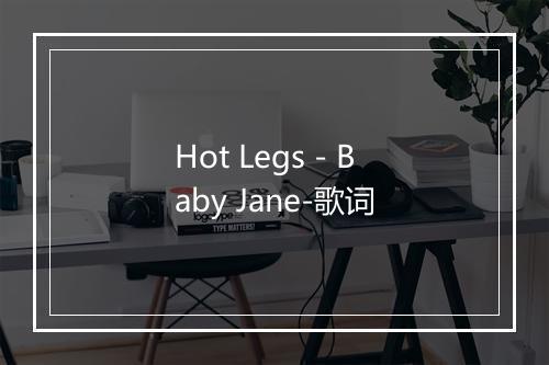 Hot Legs - Baby Jane-歌词