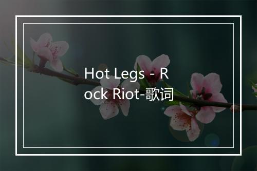 Hot Legs - Rock Riot-歌词