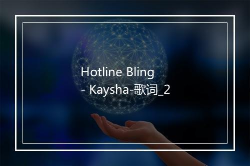 Hotline Bling - Kaysha-歌词_2