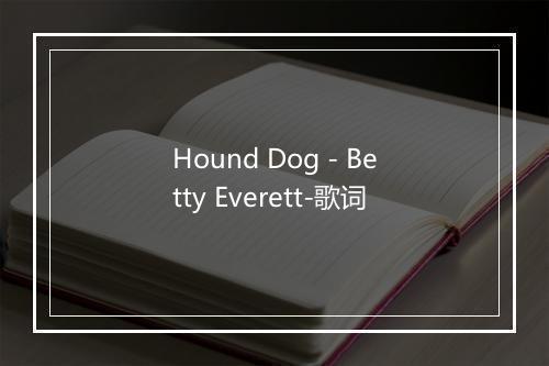 Hound Dog - Betty Everett-歌词