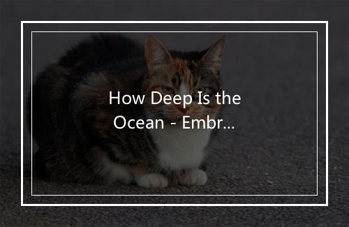 How Deep Is the Ocean - Embraceable You-歌词