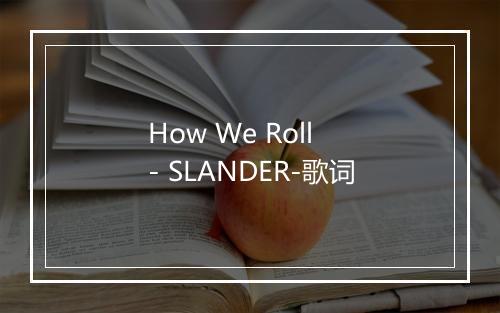 How We Roll - SLANDER-歌词