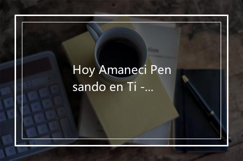 Hoy Amaneci Pensando en Ti - Conjunto Oro-歌词