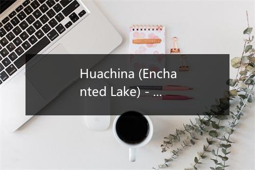 Huachina (Enchanted Lake) - Yma Sumac (苏美克)-歌词