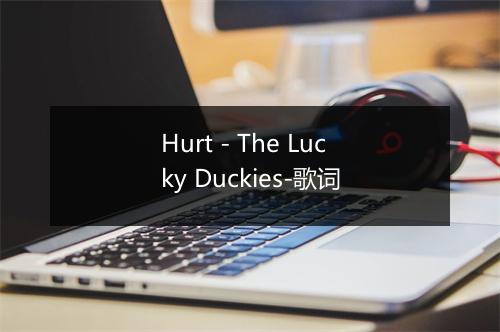 Hurt - The Lucky Duckies-歌词